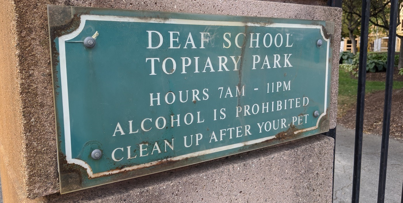 Deaf School Topiary Park Hours 7AM - 11PM Alcohol is prohibited clean up after your pet